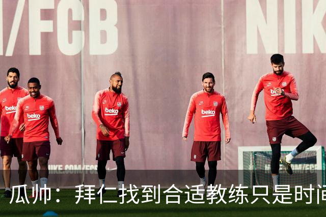 瓜帅：拜仁找到合适教练只是时间问题